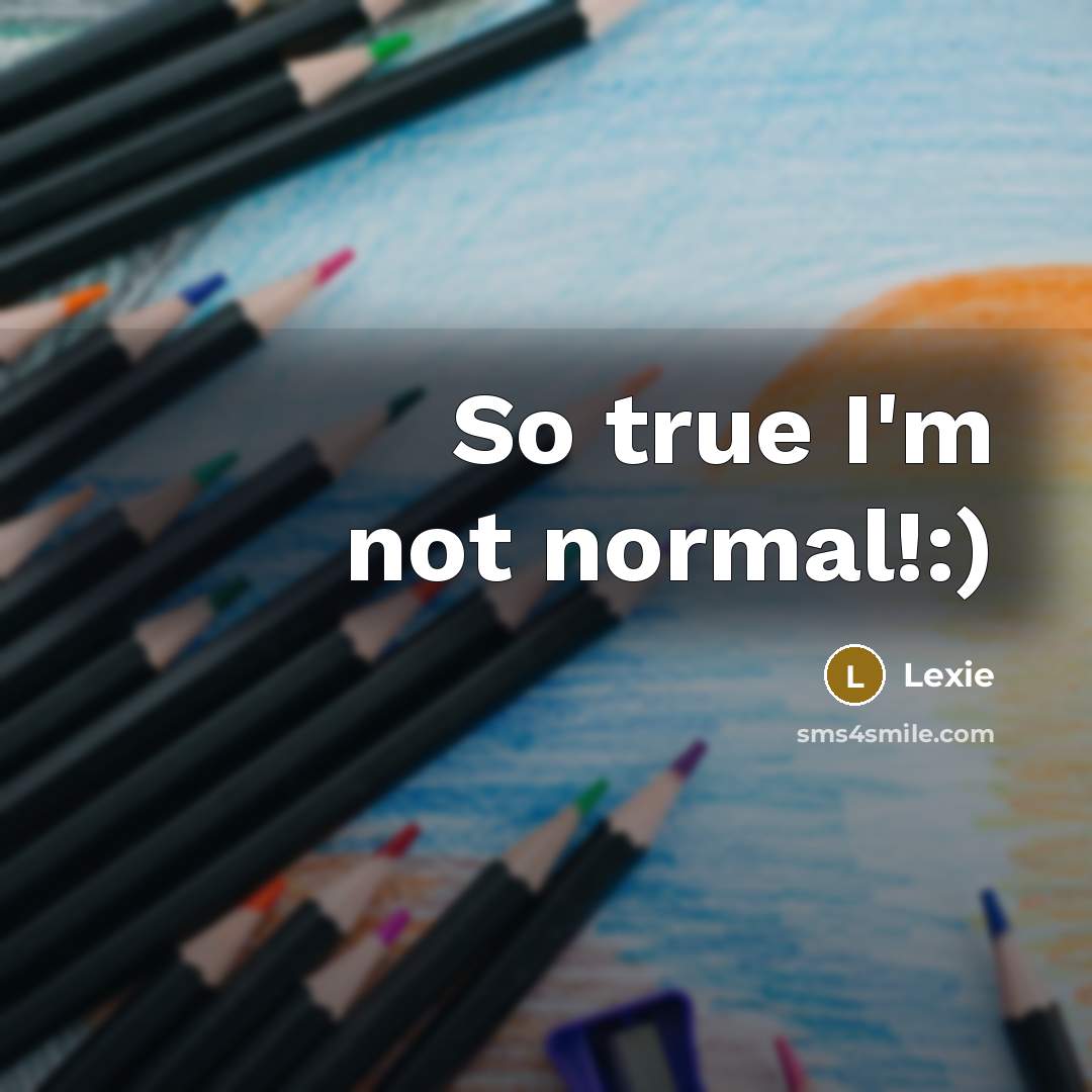 “So true I'm not normal!:)…” quote by Lexie