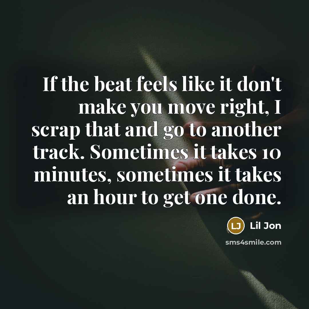 “If the beat feels like it don't make you move…” quote by Lil Jon