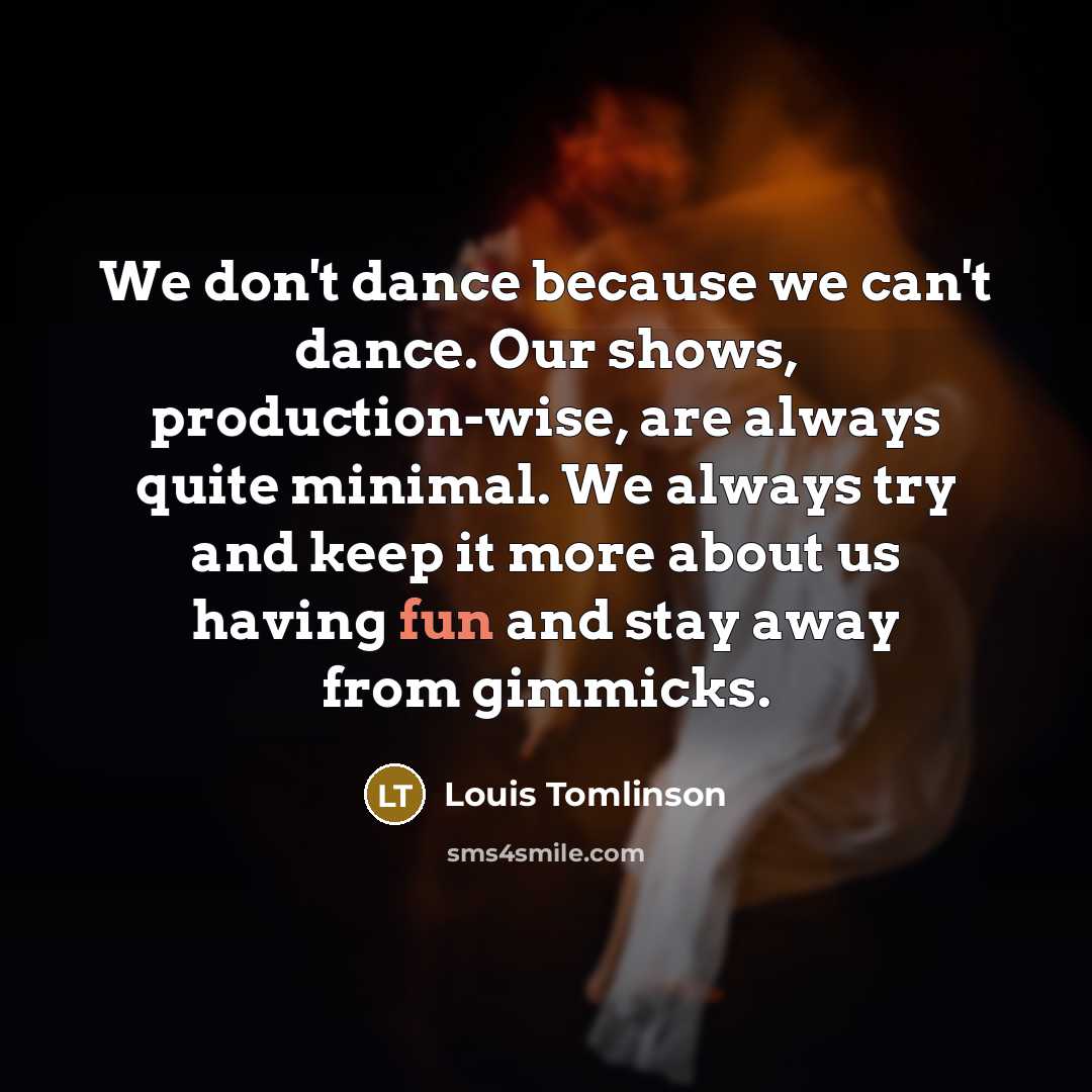 “We don't dance because we can't dance. Our shows, production-wise,…” quote by Louis Tomlinson