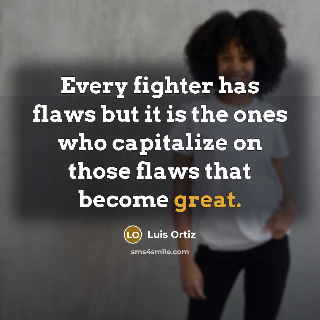 “Every fighter has flaws but it is the ones who…” quote by Luis Ortiz
