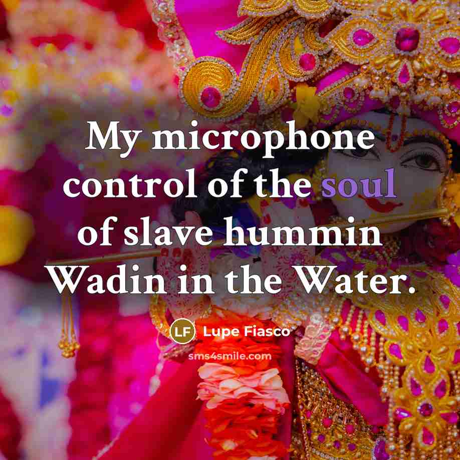 “My microphone control of the soul of slave hummin Wadin…” quote by Lupe Fiasco