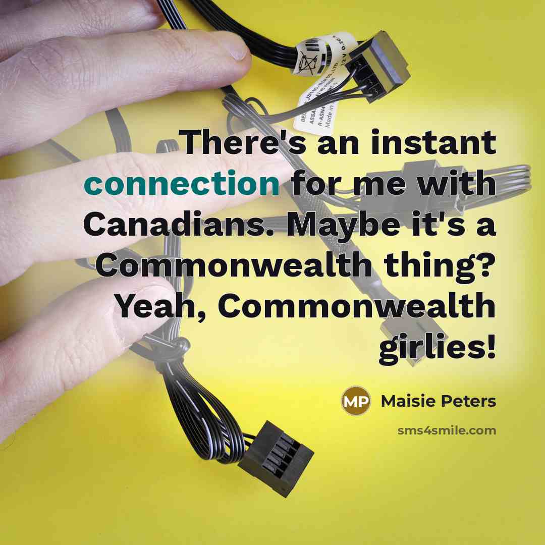 “There's an instant connection for me with Canadians. Maybe it's…” quote by Maisie Peters