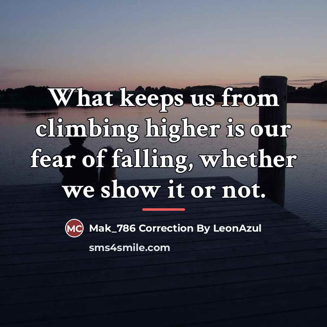 “What keeps us from climbing higher is our fear of…” quote by Mak_786 Correction By LeonAzul