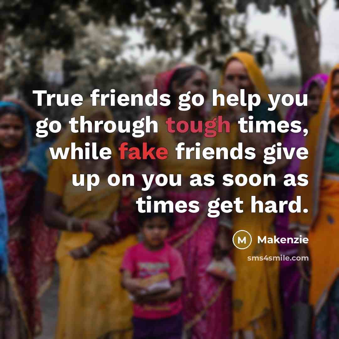 “True friends go help you go through tough times, while…” quote by Makenzie