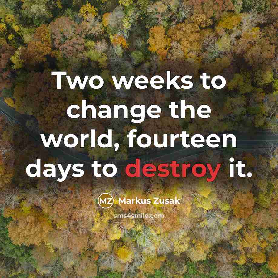 “Two weeks to change the world, fourteen days to destroy…” quote by Markus Zusak