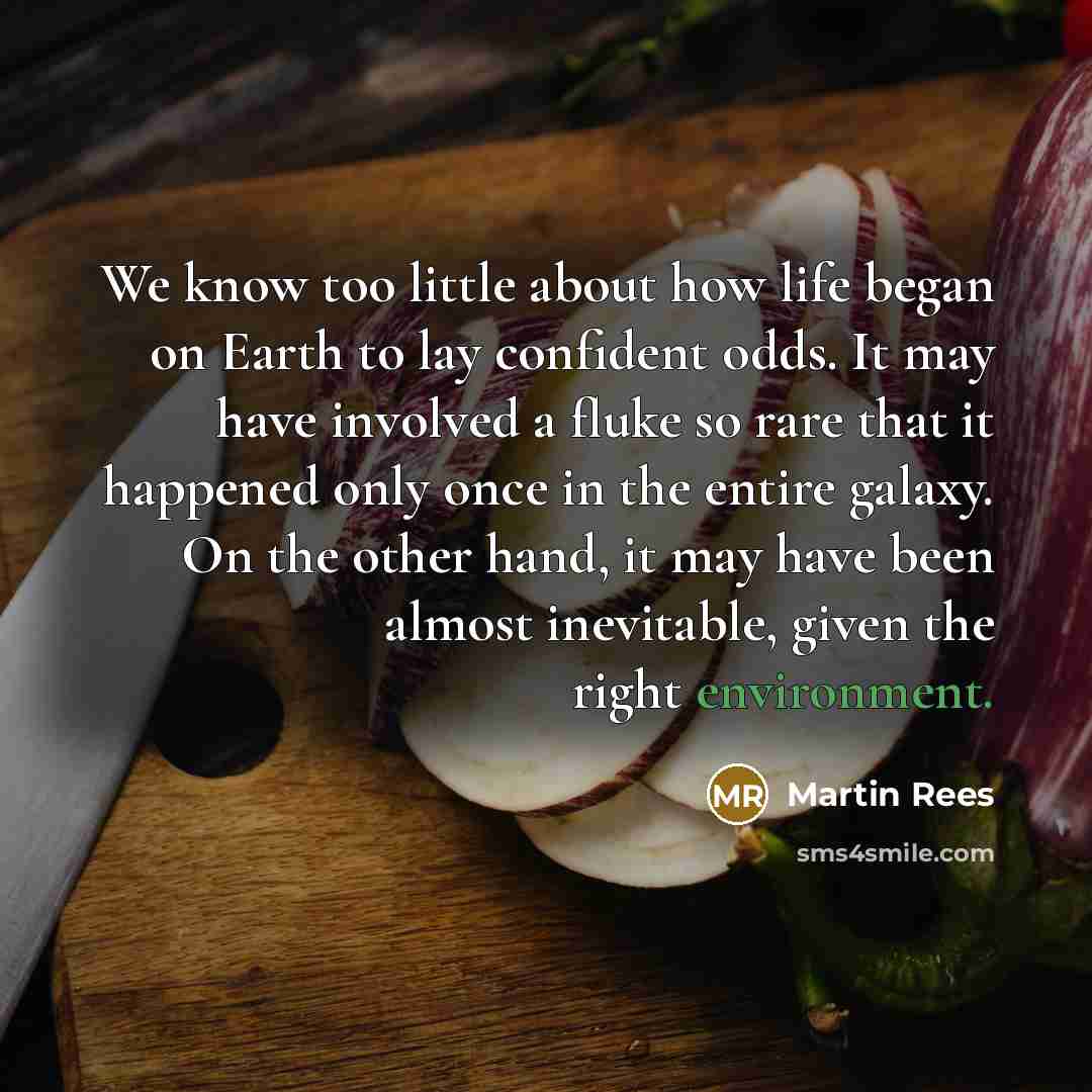 “We know too little about how life began on Earth…” quote by Martin Rees