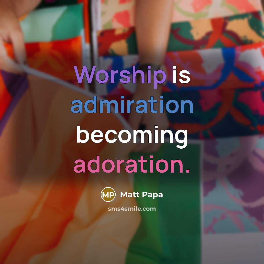 “Worship is admiration becoming adoration.…” quote by Matt Papa