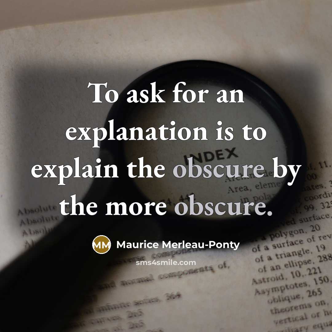 “To ask for an explanation is to explain the obscure…” quote by Maurice Merleau-Ponty