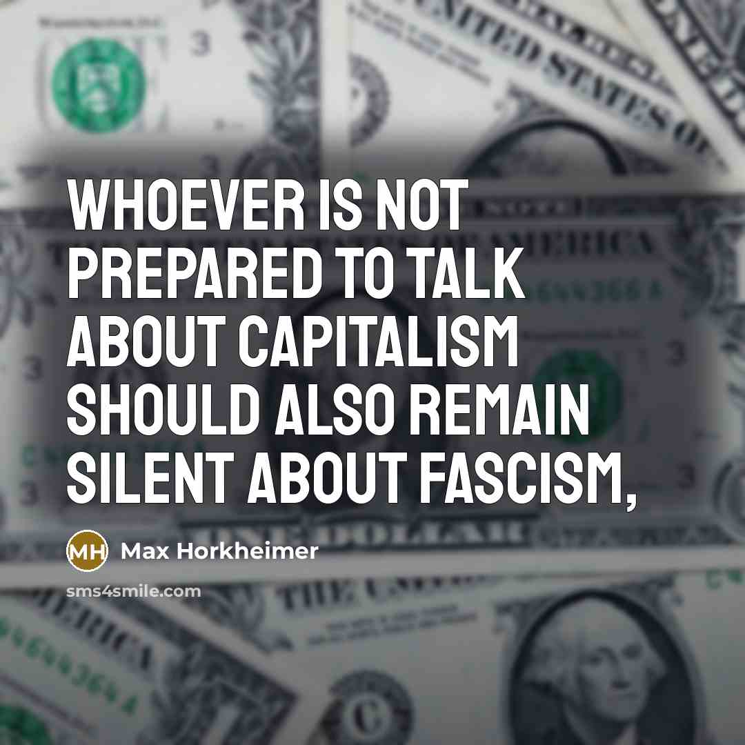 “Whoever is not prepared to talk about capitalism should also…” quote by Max Horkheimer