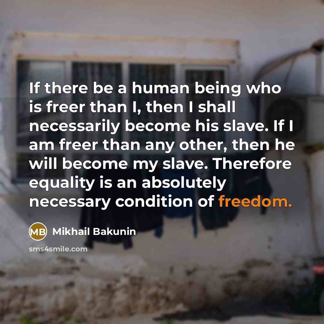 “If there be a human being who is freer than…” quote by Mikhail Bakunin