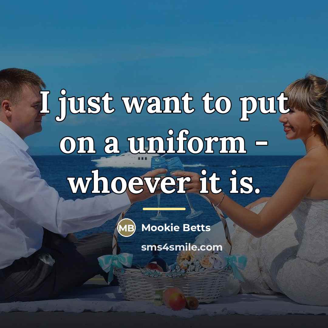 “I just want to put on a uniform - whoever…” quote by Mookie Betts