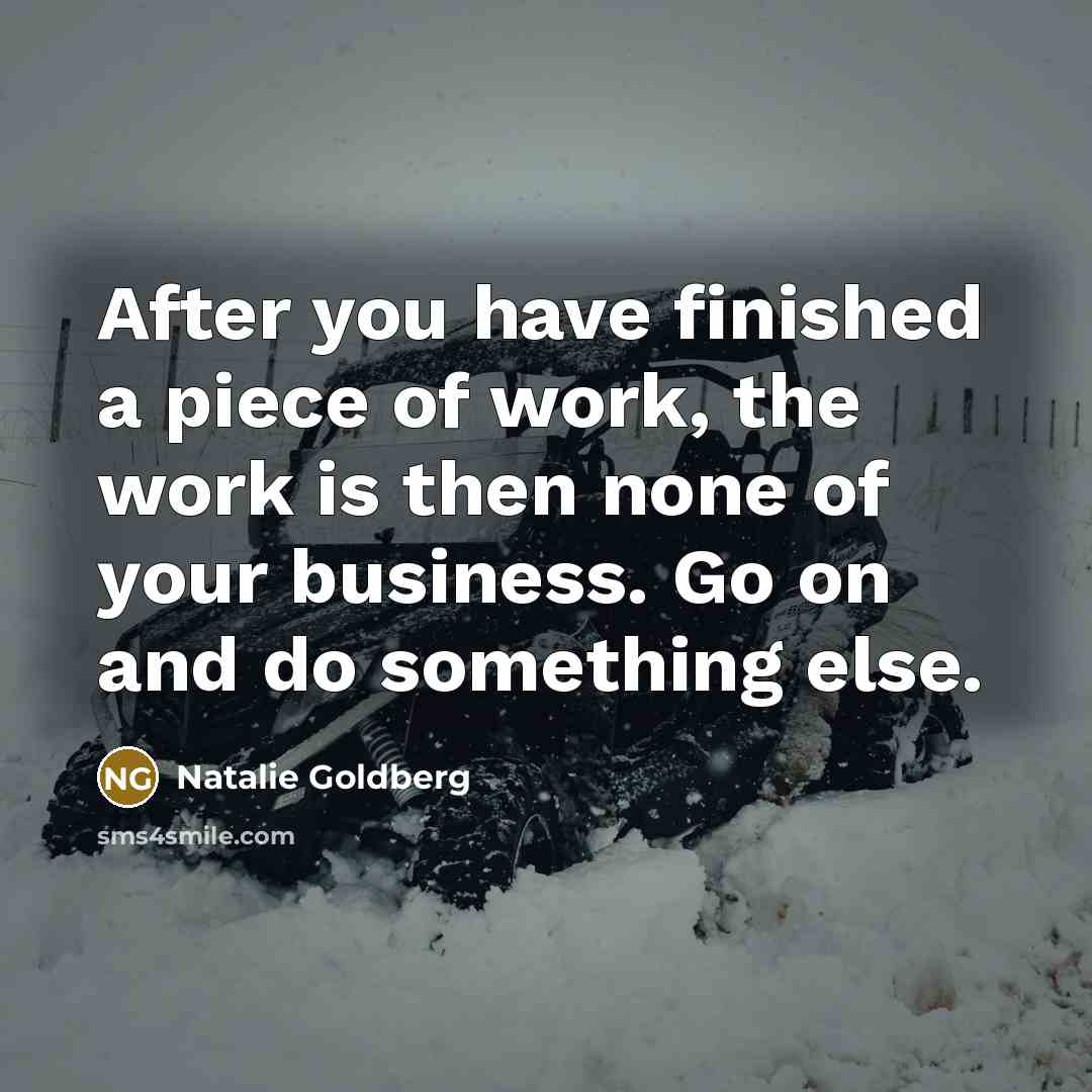 “After you have finished a piece of work, the work…” quote by Natalie Goldberg