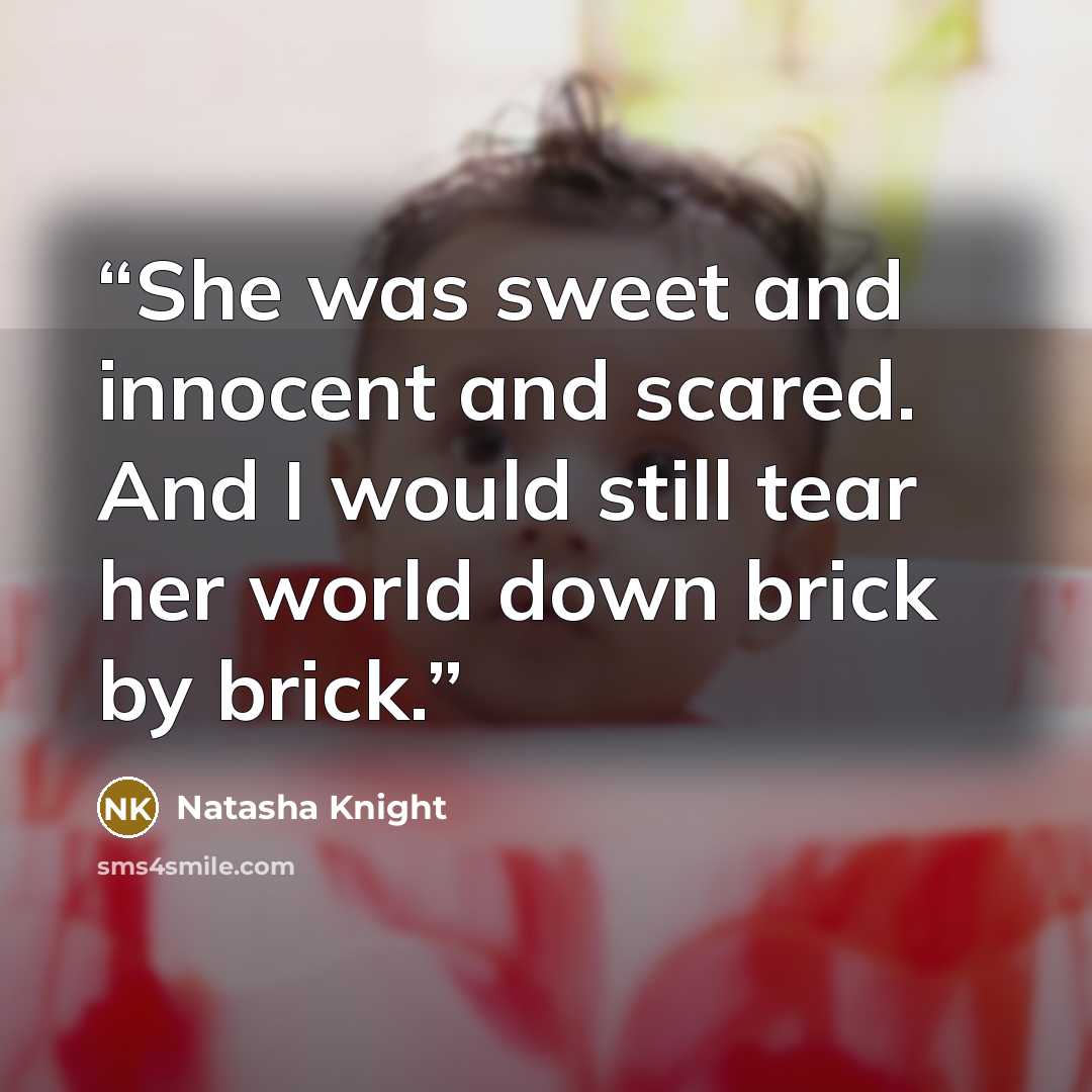“She was sweet and innocent and scared. And I would still tear her world down brick by brick.” quote by Natasha Knight