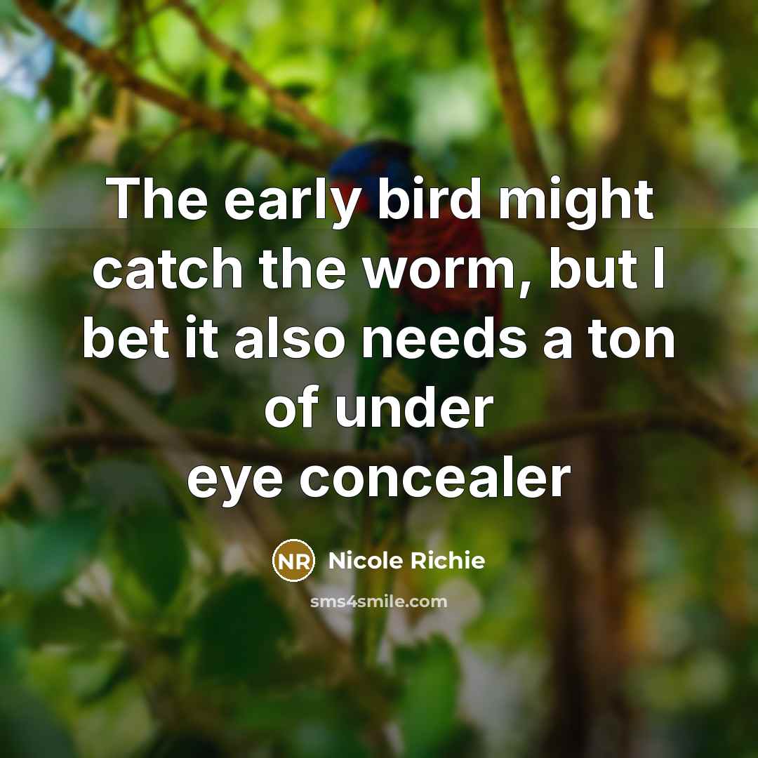 “The early bird might catch the worm, but I bet…” quote by Nicole Richie