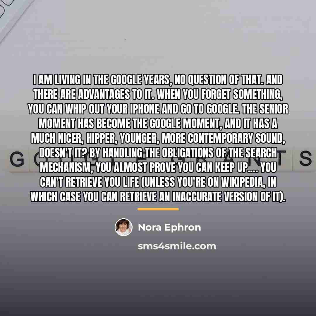 “I am living in the Google years, no question of…” quote by Nora Ephron
