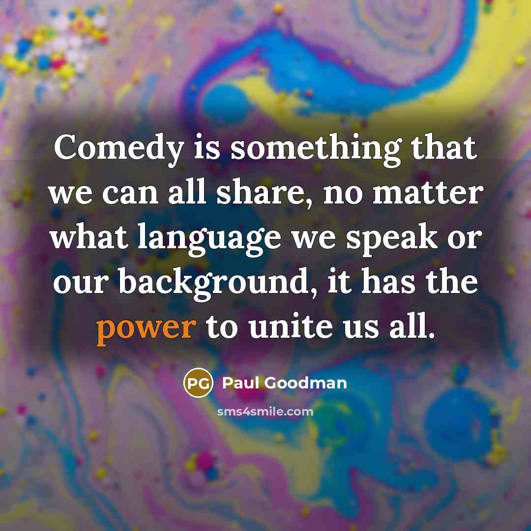 “Comedy is something that we can all share, no matter…” quote by Paul Goodman