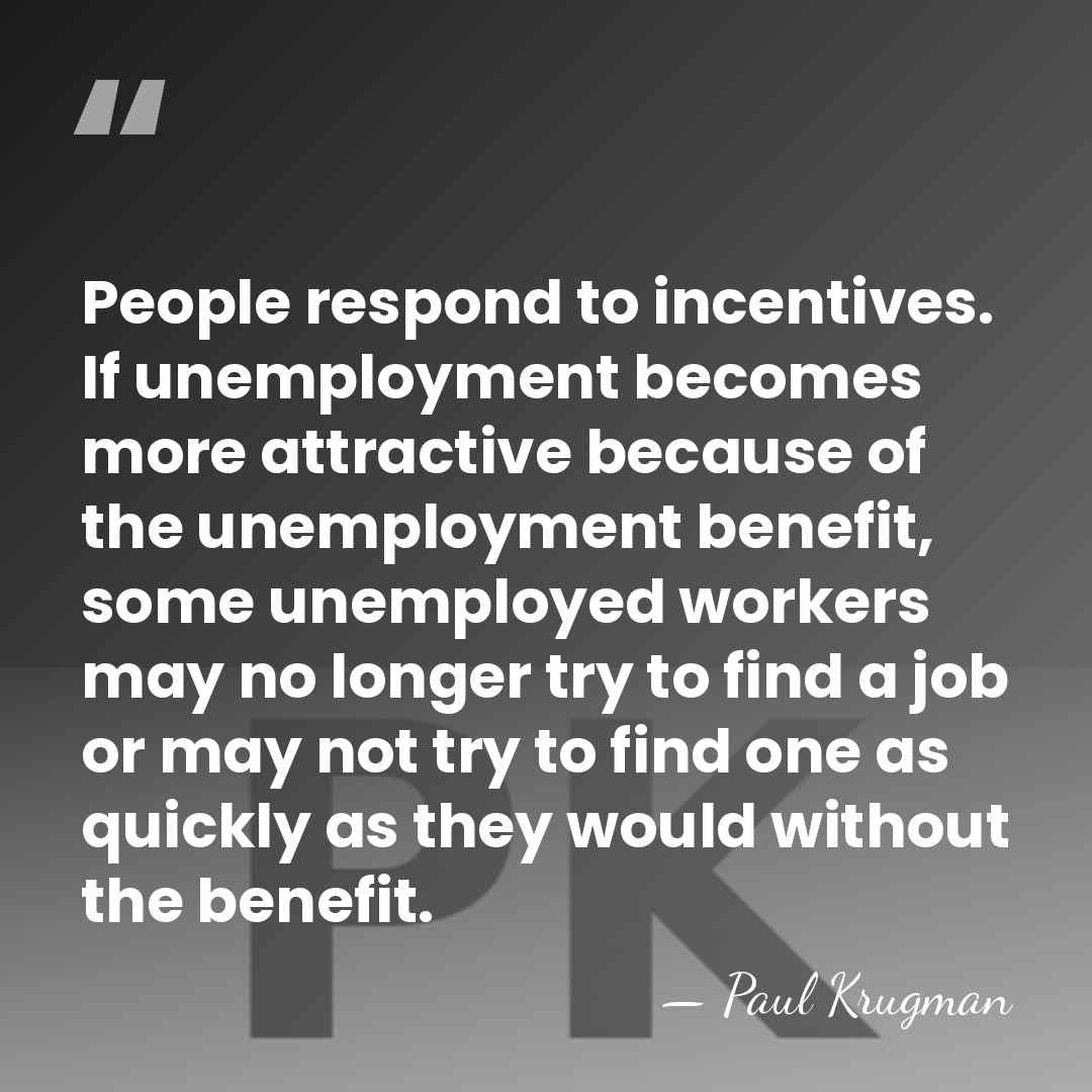 People respond to incentives. If unemployment becomes more attractive because of the&hellip; - Paul Krugman