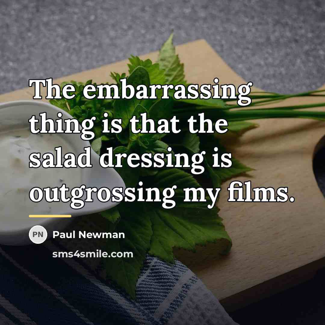 “The embarrassing thing is that the salad dressing is outgrossing…” quote by Paul Newman