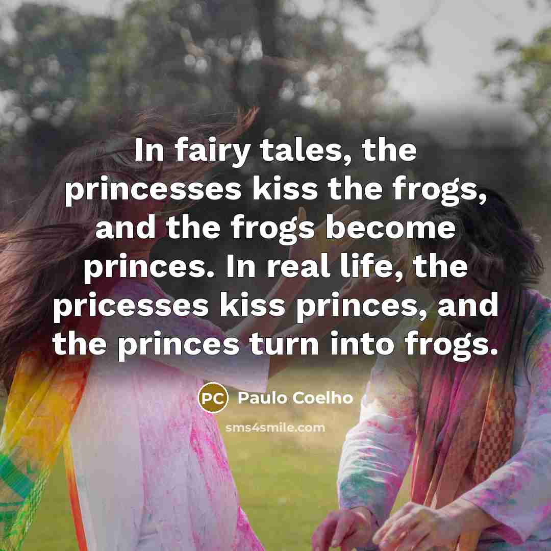 “In fairy tales, the princesses kiss the frogs, and the…” quote by Paulo Coelho