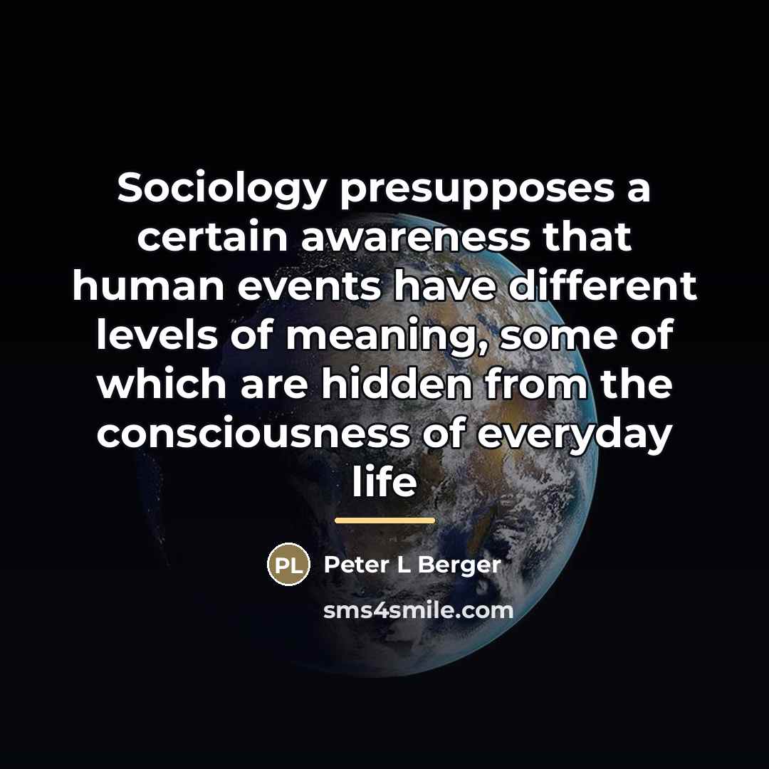 “Sociology presupposes a certain awareness that human events have different…” quote by Anonymous