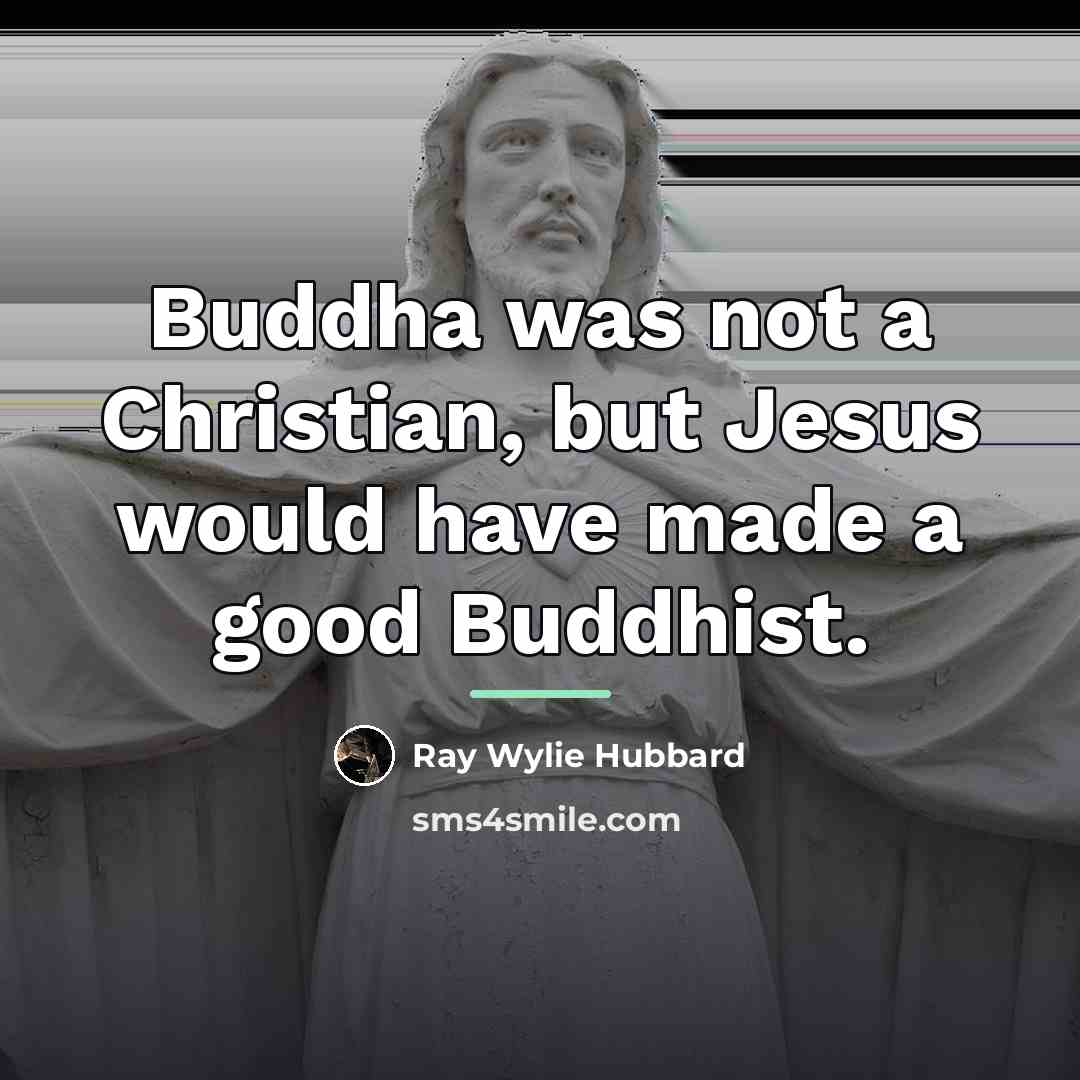 “Buddha was not a Christian, but Jesus would have made…” quote by Ray Wylie Hubbard