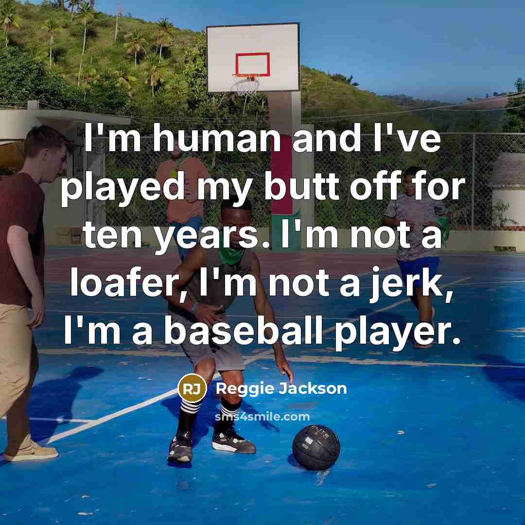 “I'm human and I've played my butt off for ten…” quote by Reggie Jackson