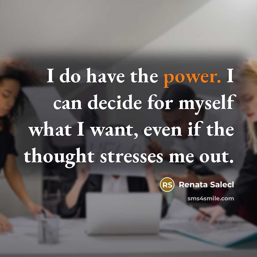 “I do have the power. I can decide for myself…” quote by Renata Salecl