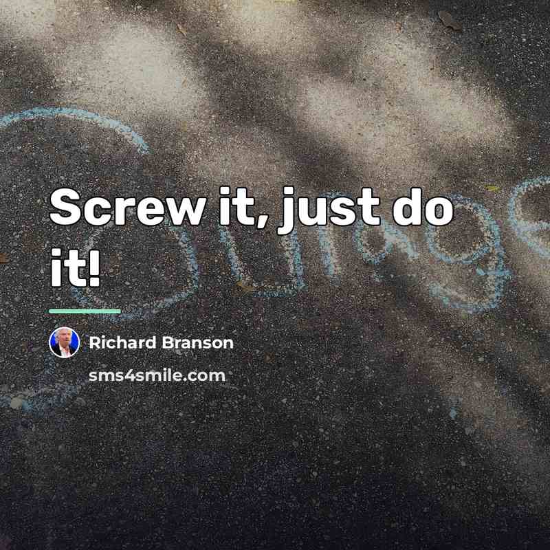 “Screw it, just do it!…” quote by Richard Branson
