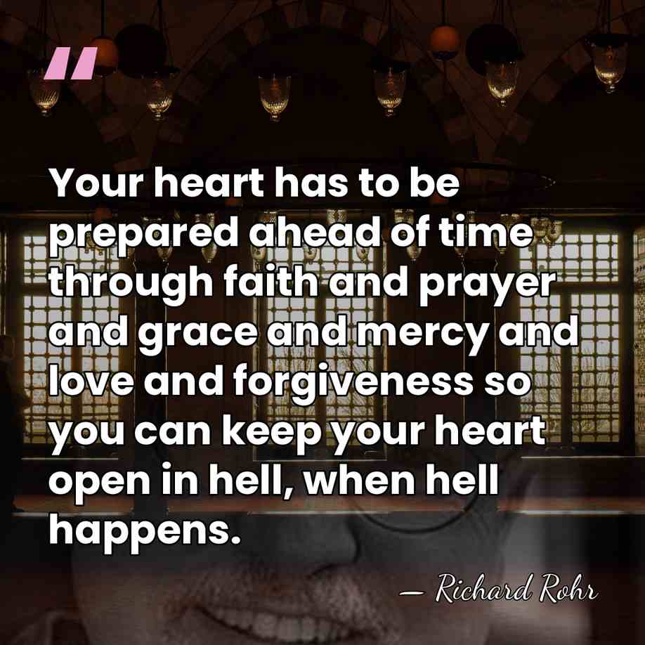 Your heart has to be prepared ahead of time through faith and&hellip; - Richard Rohr