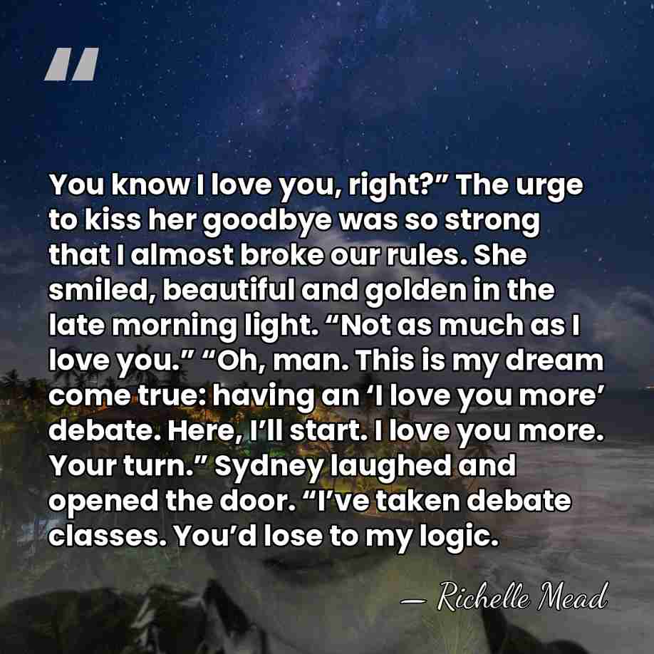 You know I love you, right?” The urge to kiss her goodbye&hellip; - Richelle Mead