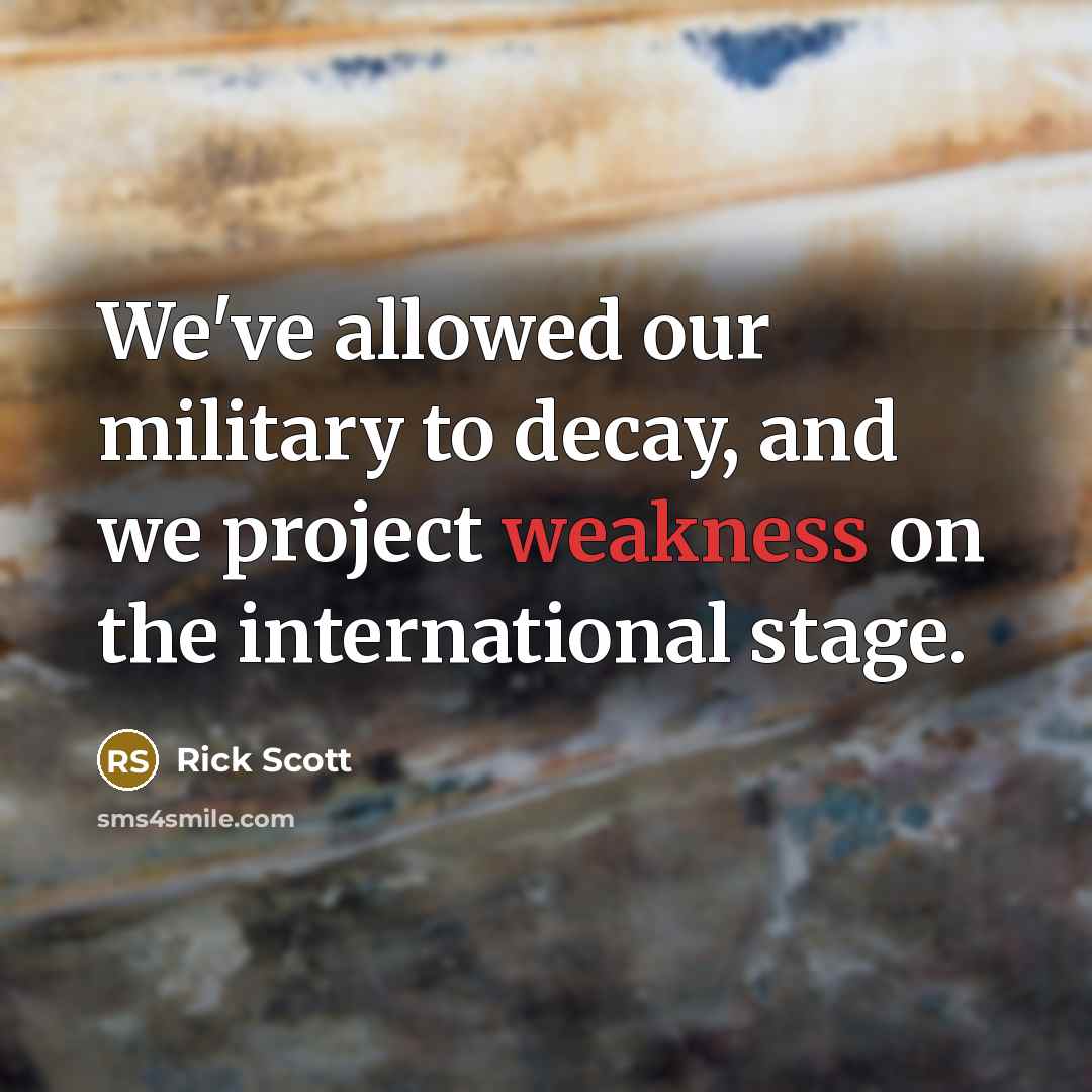 “We've allowed our military to decay, and we project weakness…” quote by Rick Scott