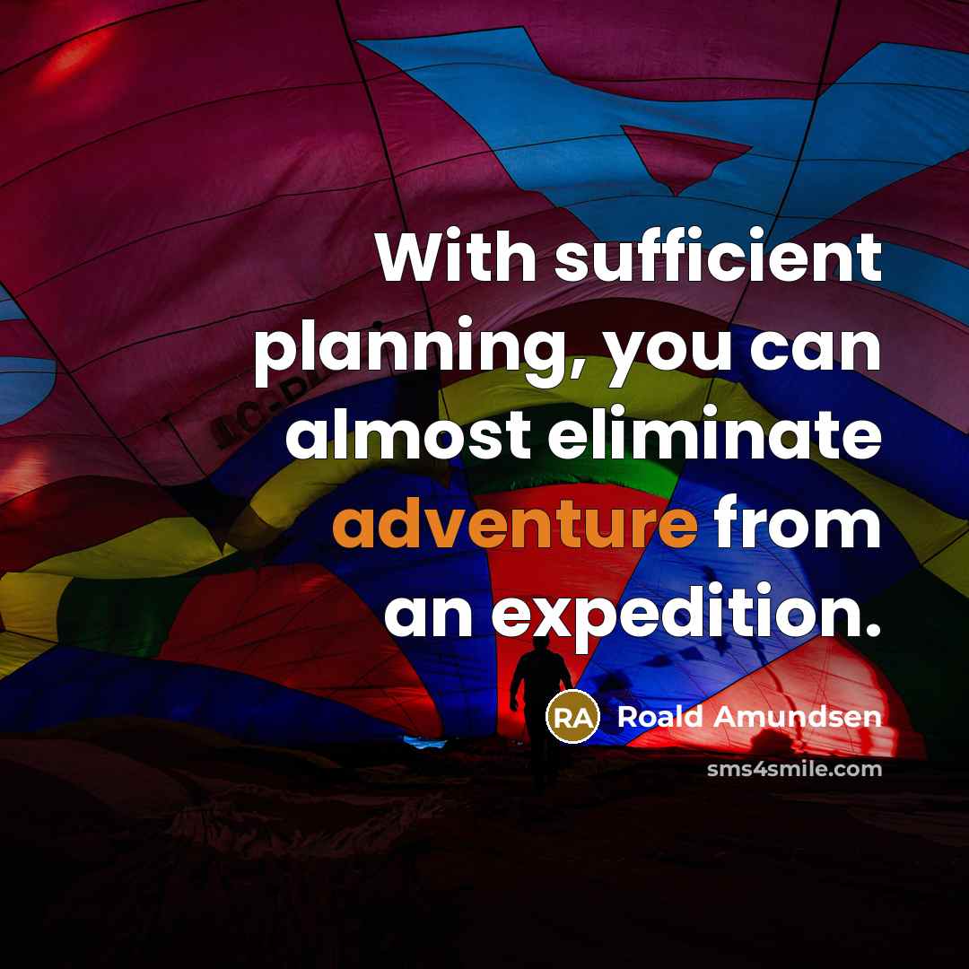 “With sufficient planning, you can almost eliminate adventure from an…” quote by Roald Amundsen