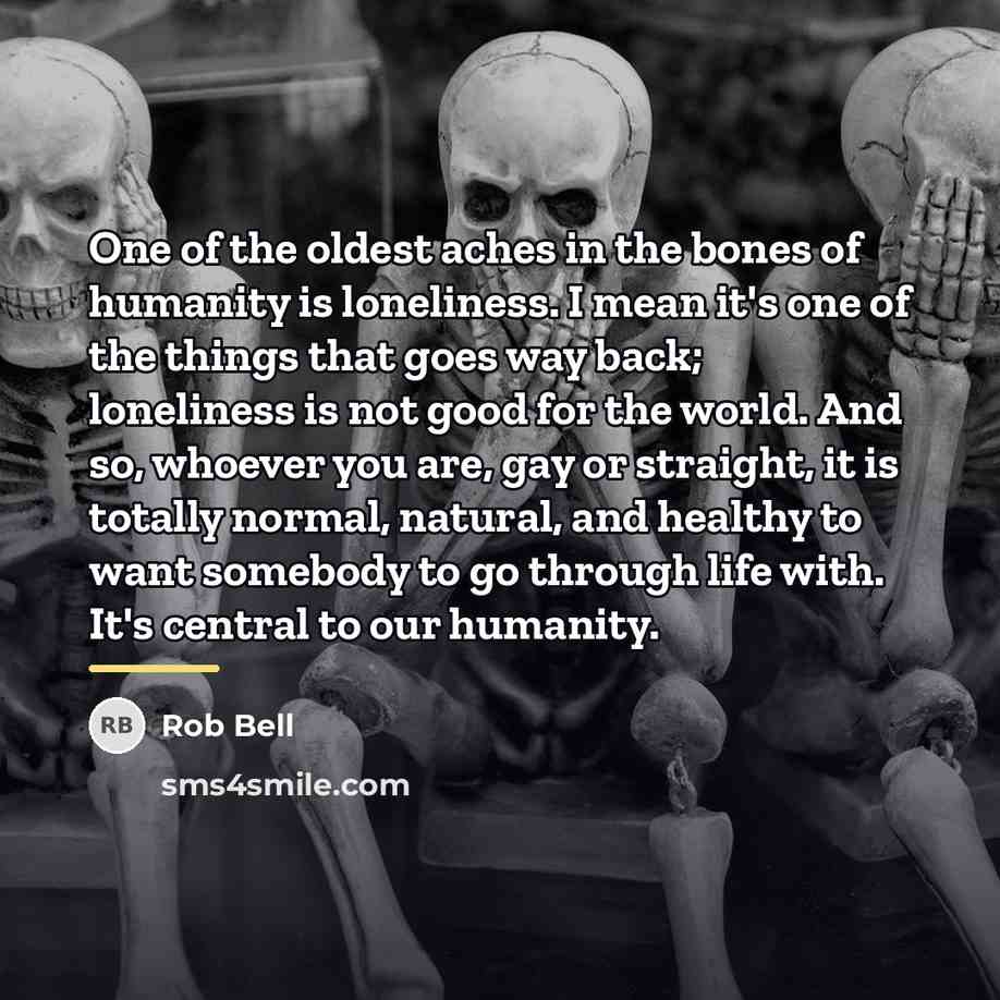 “One of the oldest aches in the bones of humanity…” quote by Rob Bell