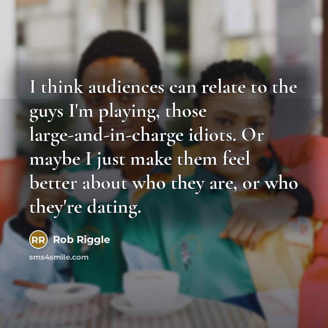 “I think audiences can relate to the guys I'm playing,…” quote by Rob Riggle