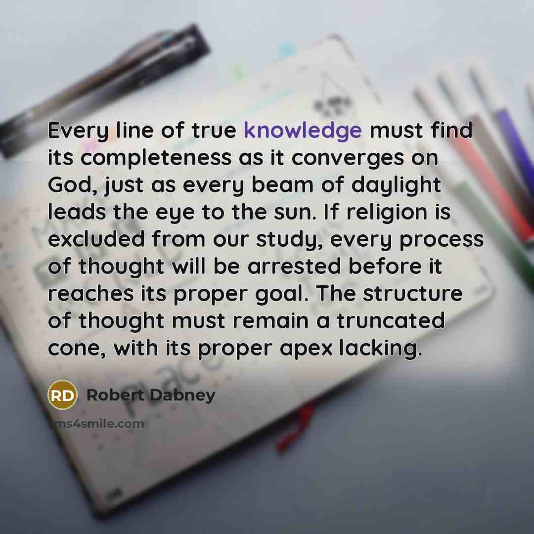 “Every line of true knowledge must find its completeness as…” quote by Robert Dabney