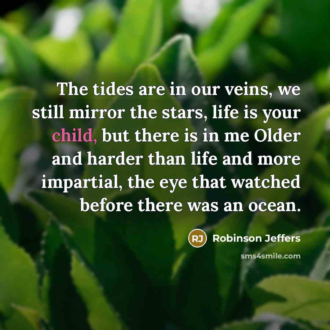 “The tides are in our veins, we still mirror the…” quote by Robinson Jeffers
