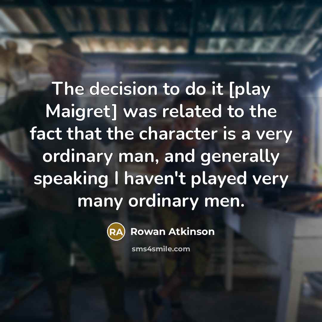“The decision to do it [play Maigret] was related to…” quote by Rowan Atkinson