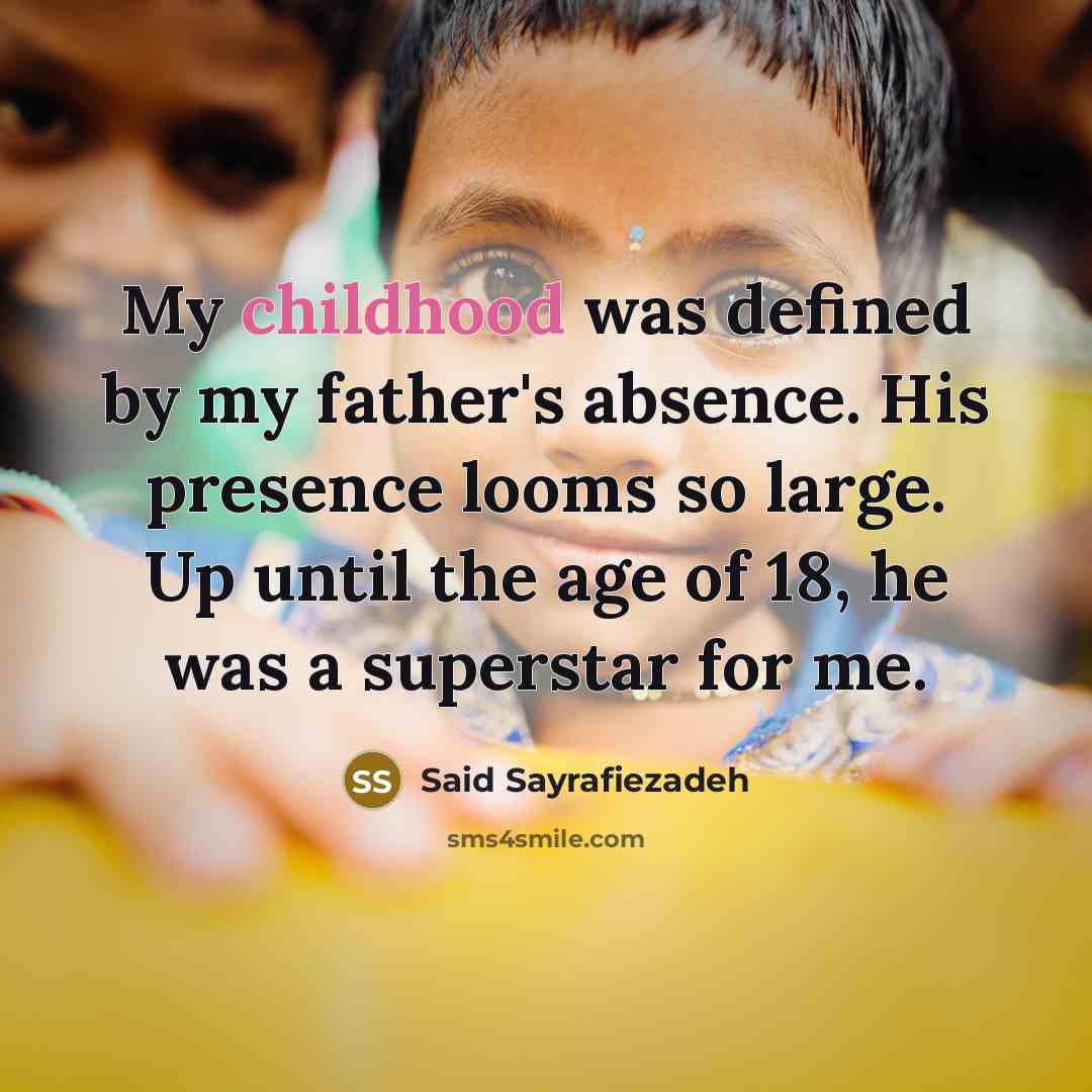 “My childhood was defined by my father's absence. His presence…” quote by Said Sayrafiezadeh