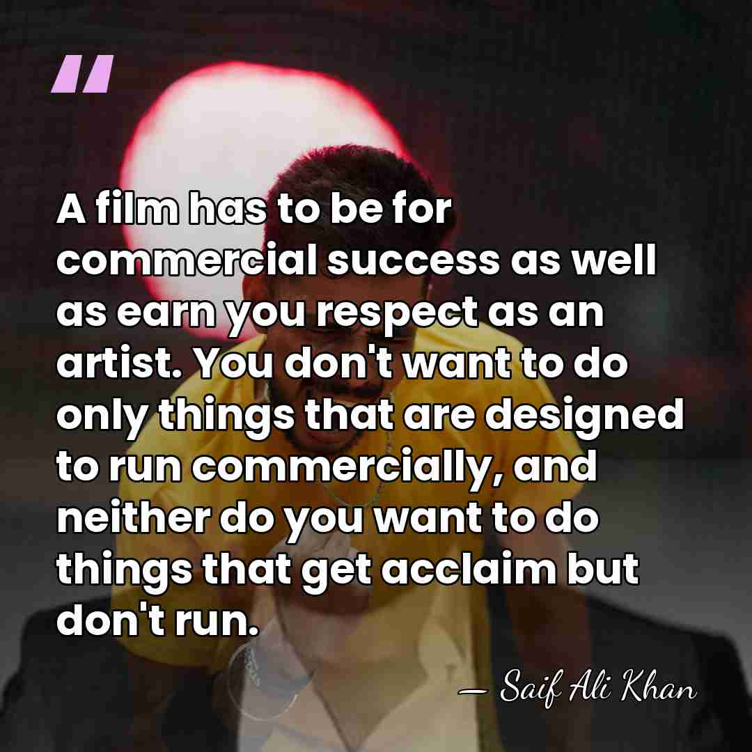 A film has to be for commercial success as well as earn&hellip; - Saif Ali Khan