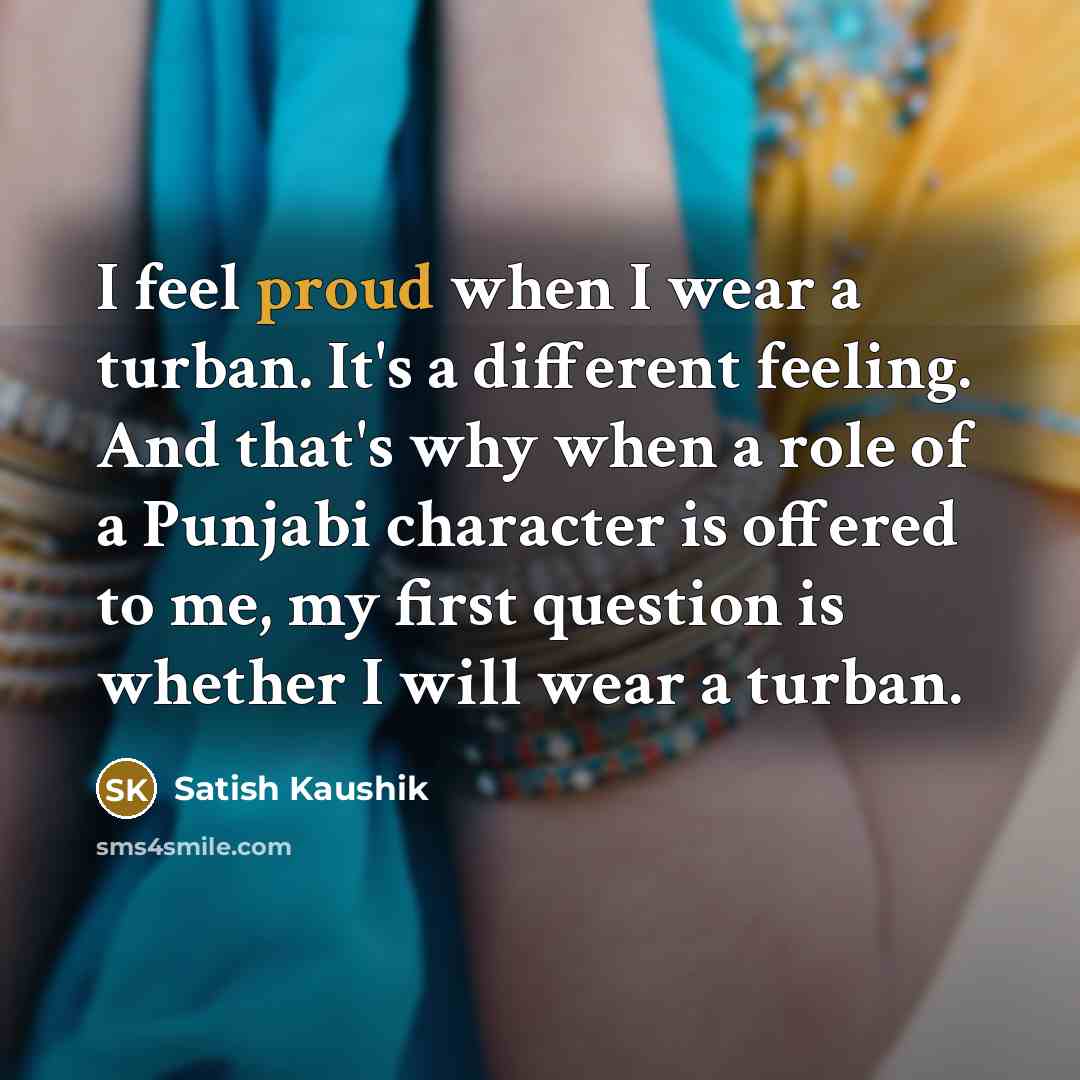 “I feel proud when I wear a turban. It's a…” quote by Satish Kaushik