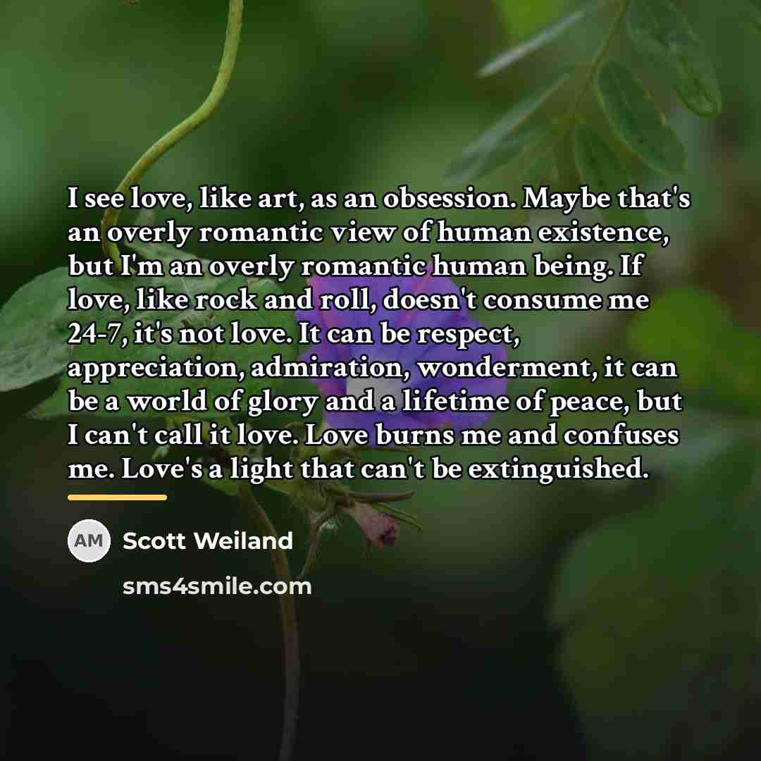 “I see love, like art, as an obsession. Maybe that's…” quote by Scott Weiland