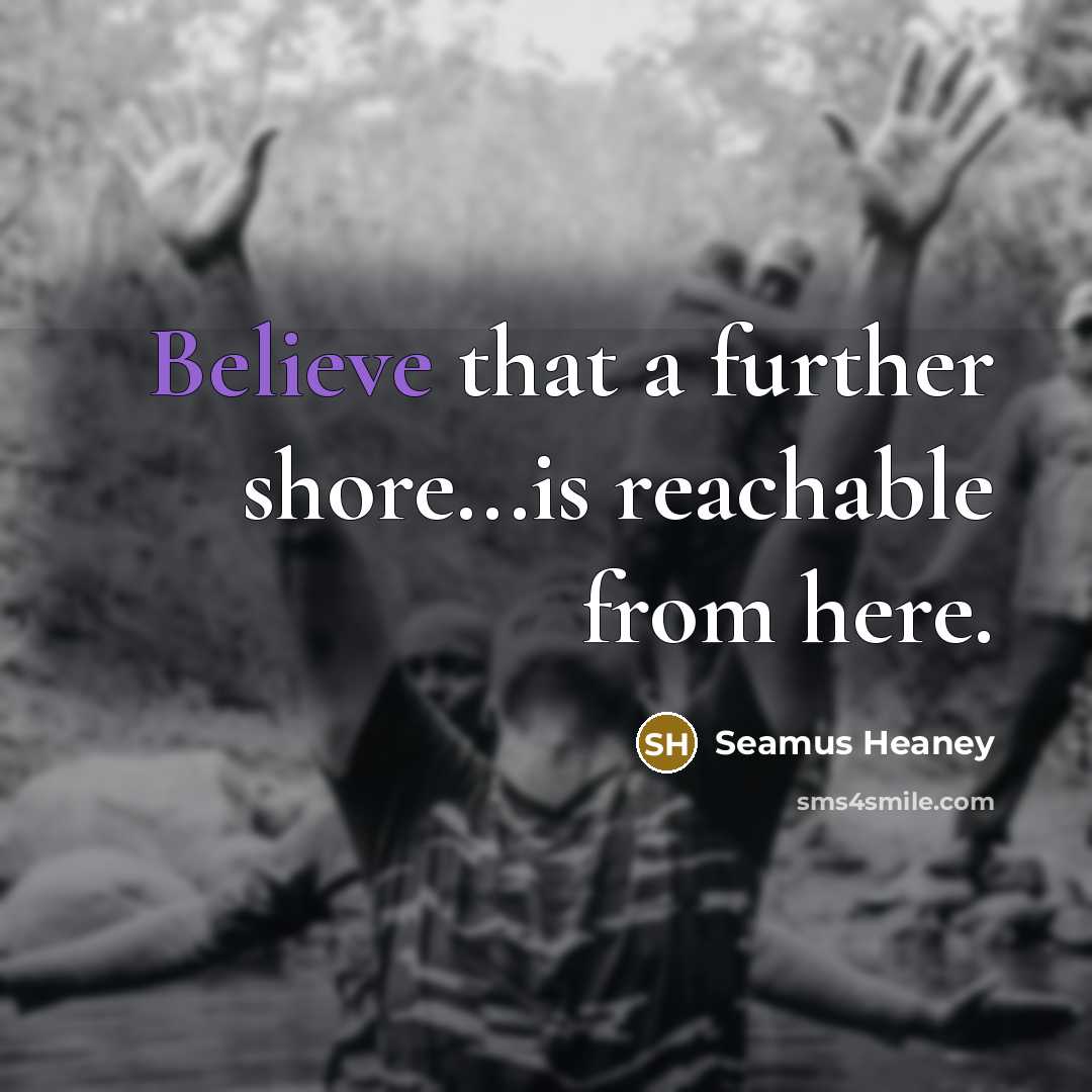 “Believe that a further shore...is reachable from here.…” quote by Seamus Heaney