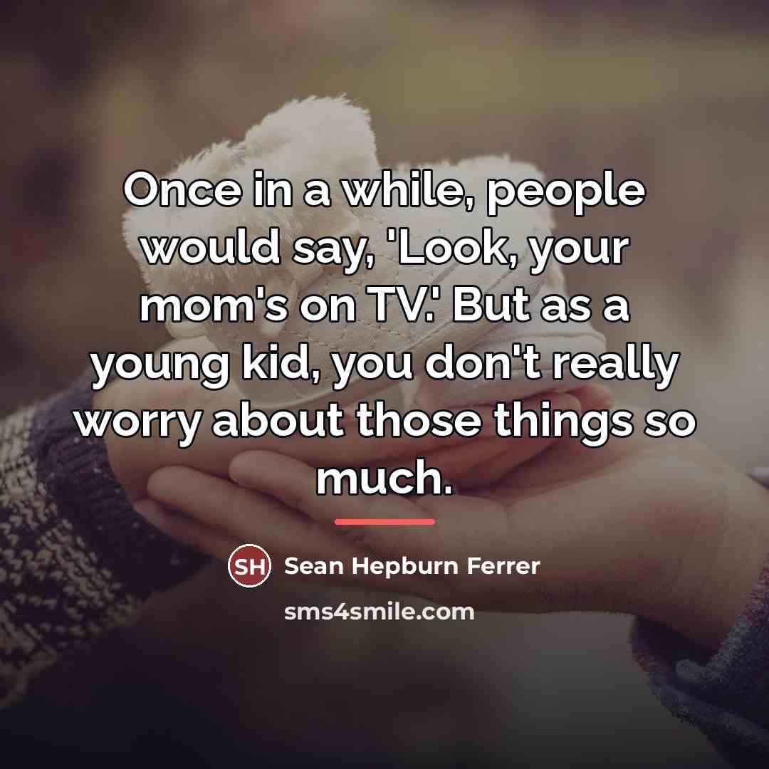 “Once in a while, people would say, 'Look, your mom's…” quote by Sean Hepburn Ferrer