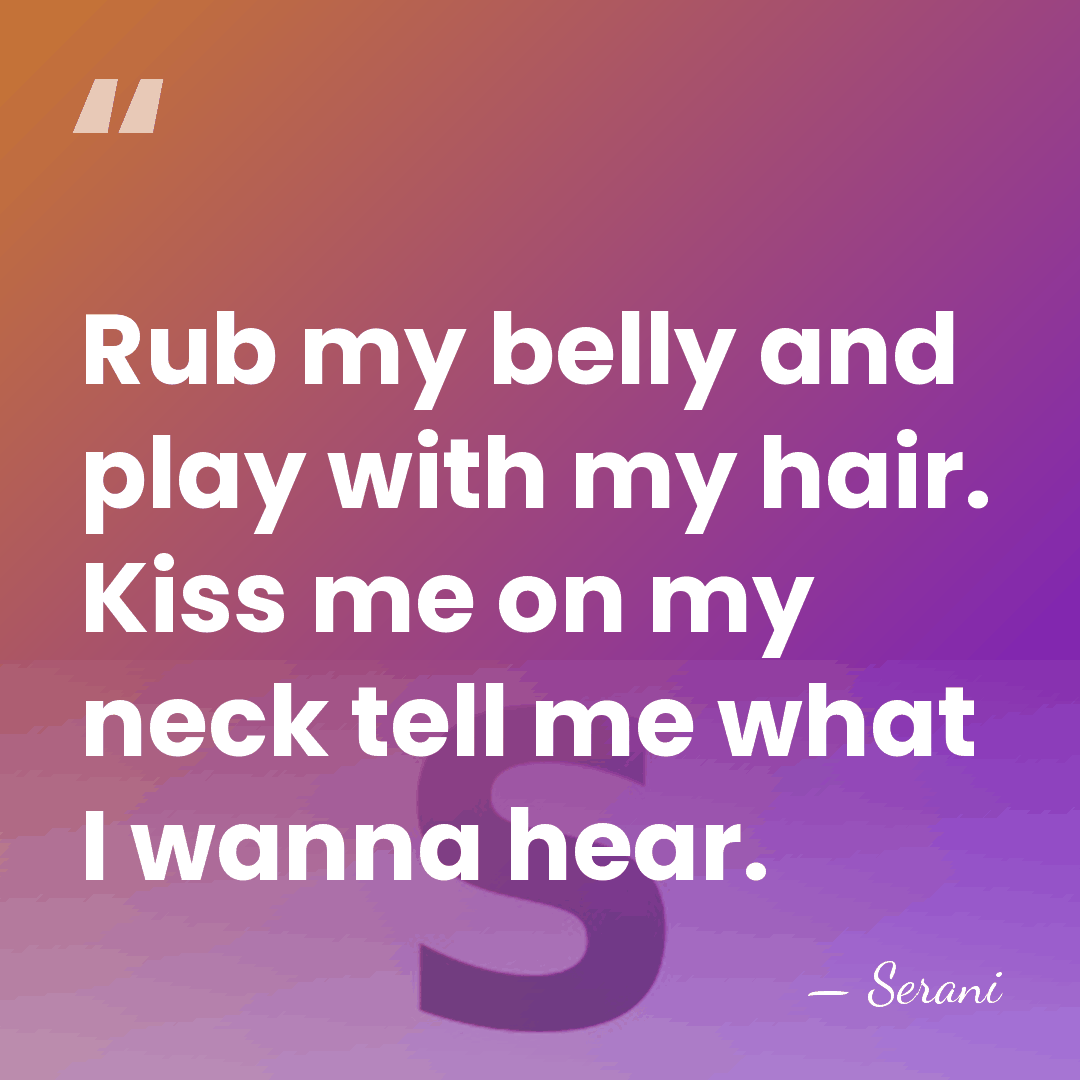 Rub my belly and play with my hair. Kiss me on my&hellip; - Serani