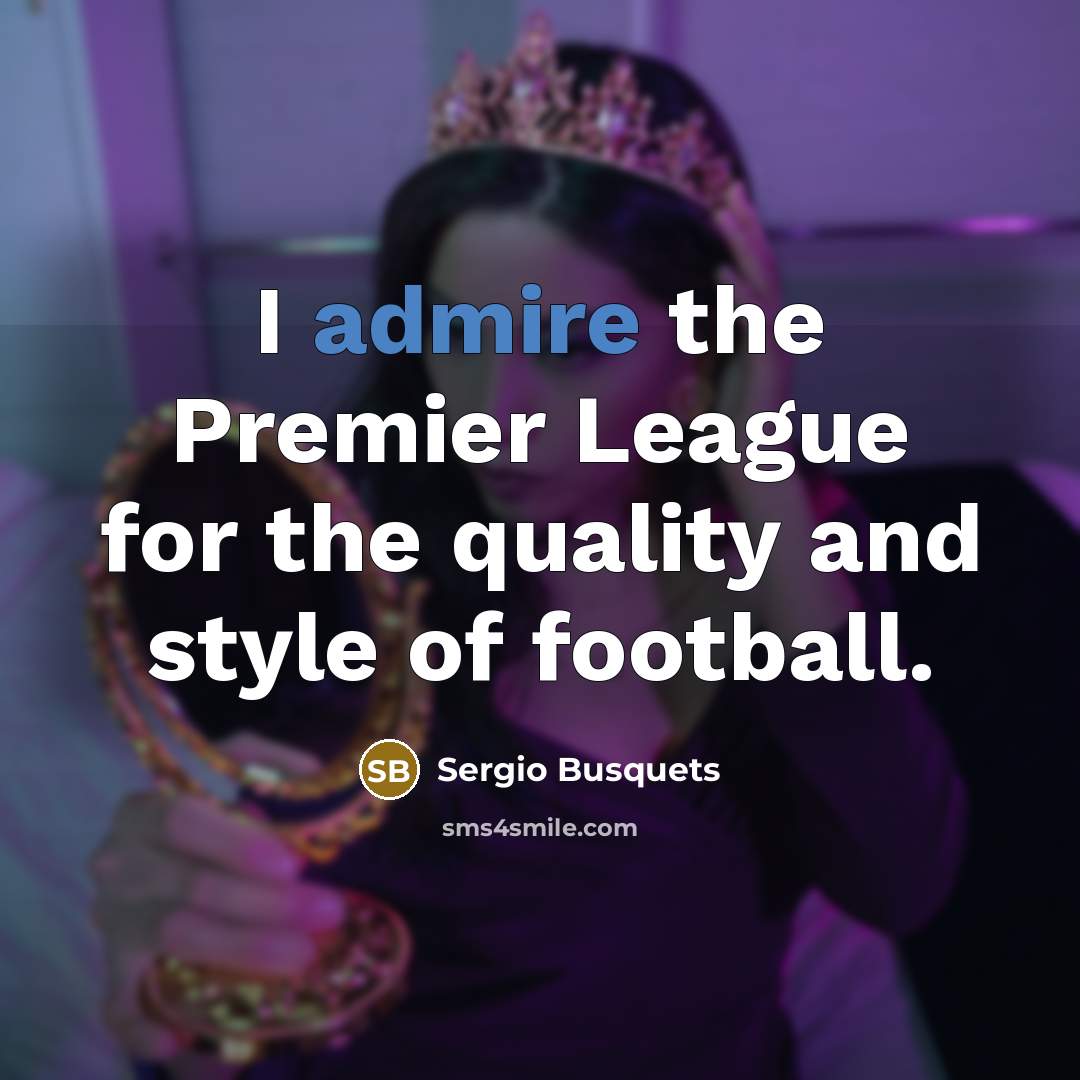 “I admire the Premier League for the quality and style…” quote by Sergio Busquets