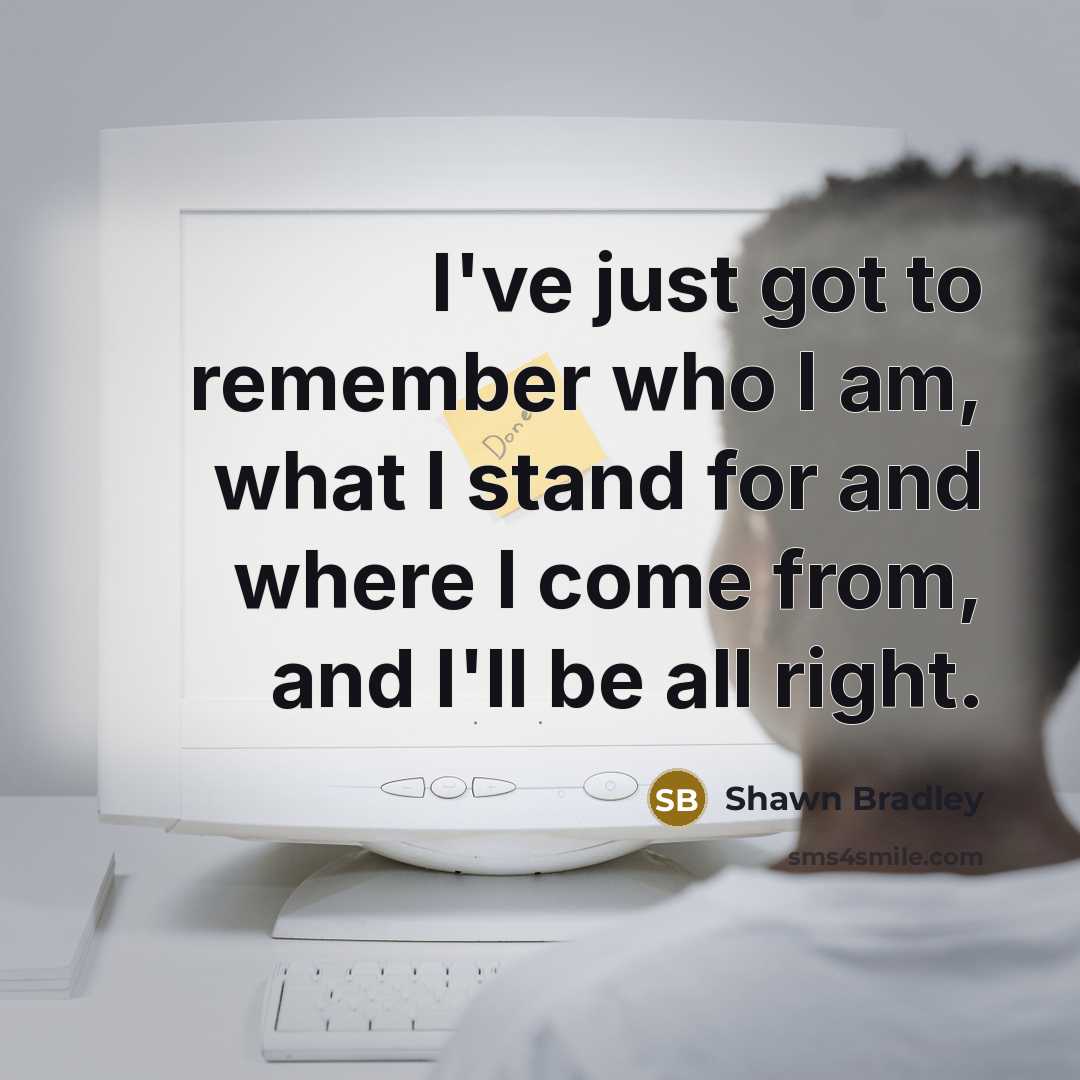 “I've just got to remember who I am, what I…” quote by Shawn Bradley