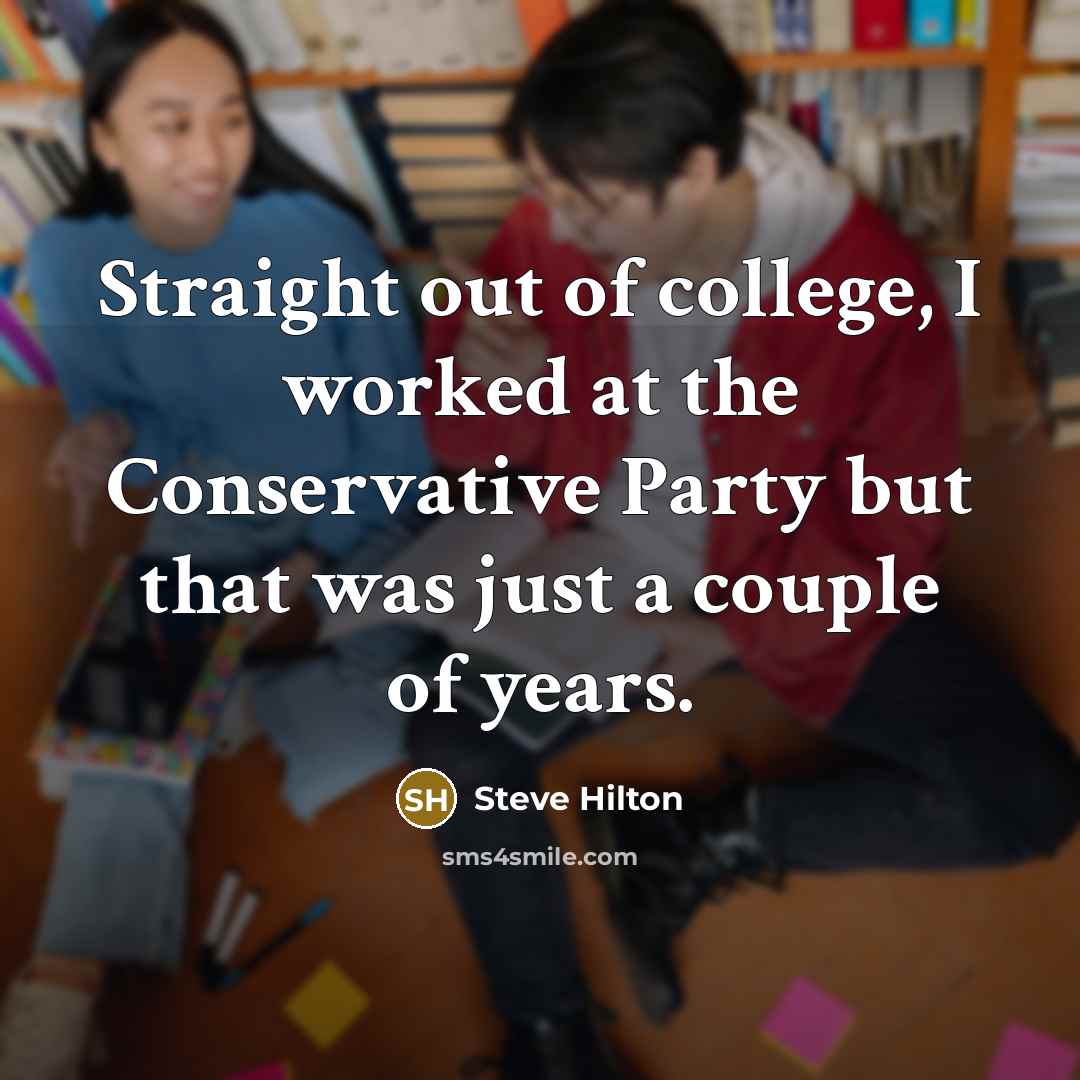 “Straight out of college, I worked at the Conservative Party…” quote by Steve Hilton