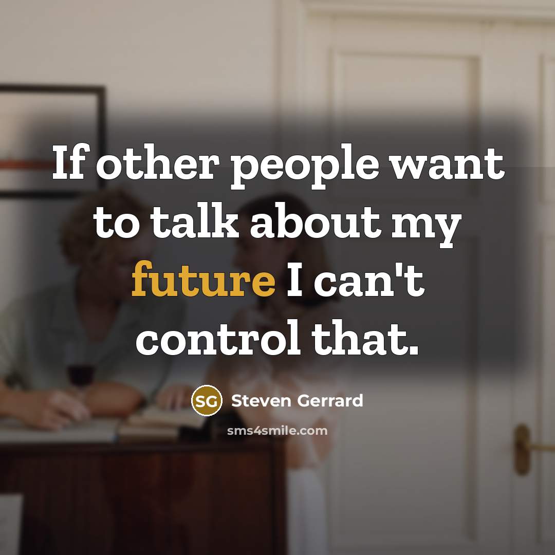 “If other people want to talk about my future I…” quote by Steven Gerrard