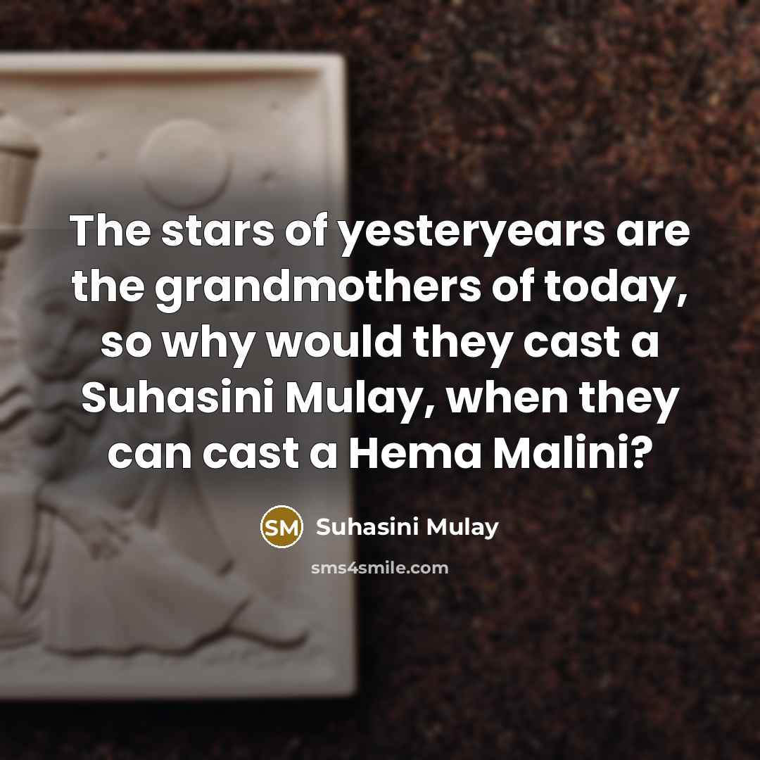 “The stars of yesteryears are the grandmothers of today, so…” quote by Suhasini Mulay