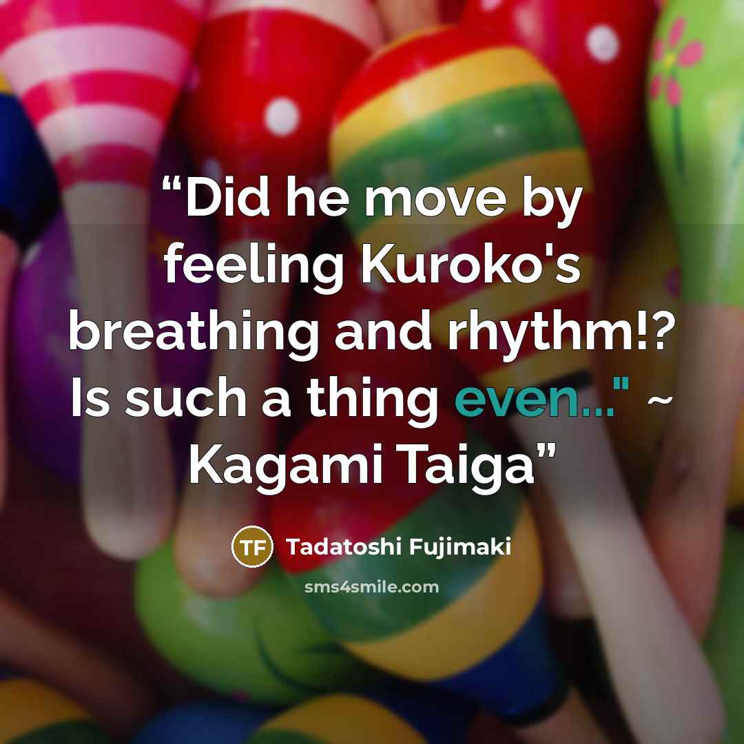 “Did he move by feeling Kuroko's breathing and rhythm!? Is such a thing even..." ~ Kagami Taiga” quote by Tadatoshi Fujimaki